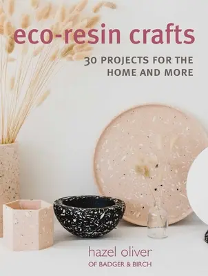 Eco-Resin Crafts : 30 projets artisanaux pour la maison - Eco-Resin Crafts: 30 Hand-Crafted Projects for the Home