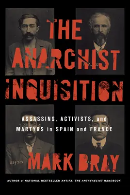 L'inquisition anarchiste : Assassins, activistes et martyrs en Espagne et en France - The Anarchist Inquisition: Assassins, Activists, and Martyrs in Spain and France