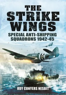 Les escadres d'assaut : Les escadrons spéciaux de lutte contre la piraterie maritime 1942-45 - The Strike Wings: Special Anti-Shipping Squadrons 1942-45