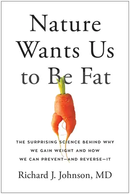 Nature Wants Us to Be Fat : The Surprising Science Behind Why We Gain Weight and How We Can Prevent--And Reverse--It (La nature veut que nous soyons gros : la science surprenante qui explique pourquoi nous prenons du poids et comment nous pouvons l'éviter et l'inverser) - Nature Wants Us to Be Fat: The Surprising Science Behind Why We Gain Weight and How We Can Prevent--And Reverse--It