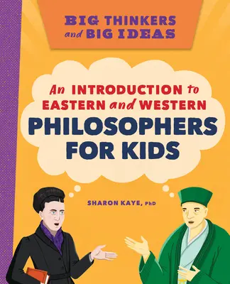 Les grands penseurs et les grandes idées : Une introduction aux philosophes occidentaux et orientaux pour les enfants - Big Thinkers and Big Ideas: An Introduction to Eastern and Western Philosophers for Kids