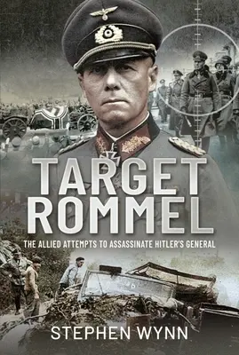 Cible Rommel : Les tentatives des Alliés pour assassiner le général d'Hitler - Target Rommel: The Allied Attempts to Assassinate Hitler's General