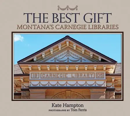 Le meilleur cadeau : Les bibliothèques Carnegie du Montana - The Best Gift: Montana's Carnegie Libraries