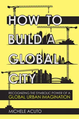 Comment construire une ville globale : Reconnaître le pouvoir symbolique d'un imaginaire urbain global - How to Build a Global City: Recognizing the Symbolic Power of a Global Urban Imagination