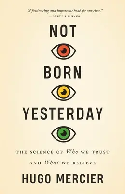 Pas né de la dernière pluie : La science de qui nous faisons confiance et de ce que nous croyons - Not Born Yesterday: The Science of Who We Trust and What We Believe