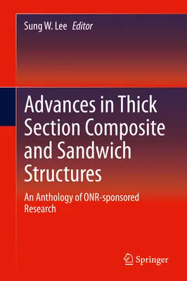 Progrès dans les structures composites à forte épaisseur et les structures sandwich : Une anthologie de la recherche parrainée par l'Onr - Advances in Thick Section Composite and Sandwich Structures: An Anthology of Onr-Sponsored Research