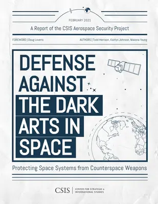 Défense contre les ténèbres dans l'espace : Protéger les systèmes spatiaux des armes du contre-espace - Defense Against the Dark Arts in Space: Protecting Space Systems from Counterspace Weapons