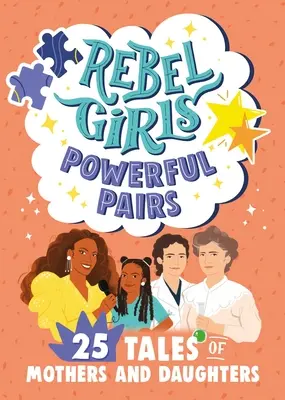 Les filles rebelles, des paires puissantes : 25 histoires de mères et de filles - Rebel Girls Powerful Pairs: 25 Tales of Mothers and Daughters