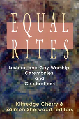 Equal Rites : Culte, cérémonies et célébrations pour les lesbiennes et les gays - Equal Rites: Lesbian and Gay Worship, Ceremonies, and Celebrations