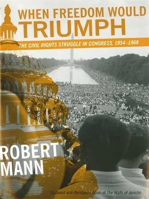 Quand la liberté triompherait : la lutte pour les droits civiques au Congrès, 1954-1968 - When Freedom Would Triumph: The Civil Rights Struggle in Congress, 1954-1968