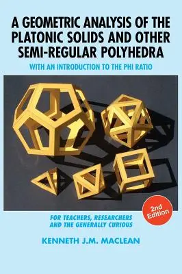 Analyse géométrique des solides de Platon et autres polyèdres semi-réguliers : avec une introduction au rapport Phi, 2ème édition - A Geometric Analysis of the Platonic Solids and Other Semi-Regular Polyhedra: With an Introduction to the Phi Ratio, 2nd Edition