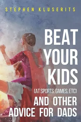 Battre ses enfants (au sport, aux jeux, etc.) et autres conseils pour les pères - Beat Your Kids (at sports, games, etc) and other advice for dads