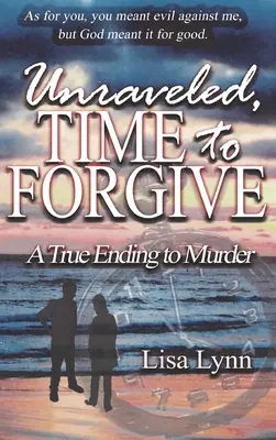 Unraveled, Time to Forgive, A True Ending to Murder (en anglais) - Unraveled, Time to Forgive, A True Ending to Murder