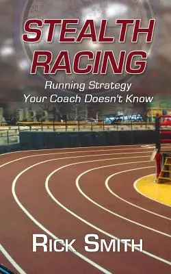 Stealth Racing : La stratégie de course que votre entraîneur ne connaît pas - Stealth Racing: Running Strategy Your Coach Doesn't Know