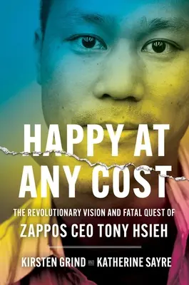 Le bonheur à tout prix : La vision révolutionnaire et la quête fatale de Tony Hsieh, PDG de Zappos - Happy at Any Cost: The Revolutionary Vision and Fatal Quest of Zappos CEO Tony Hsieh