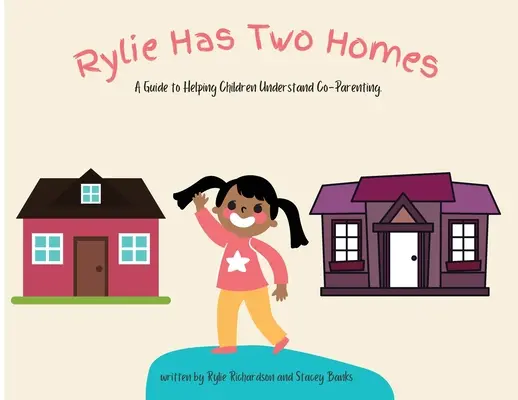 Rylie a deux maisons : Un guide pour aider les enfants à comprendre la coparentalité. - Rylie Has Two Homes: A Guide to Helping Children Understand Co-Parenting.