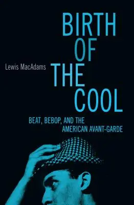 Naissance du cool : Beat, Bebop et l'avant-garde américaine - Birth of the Cool: Beat, Bebop, and the American Avant Garde