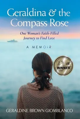 Geraldina et la rose des vents : Le voyage d'une femme remplie de foi pour trouver l'amour. Un mémoire - Geraldina & the Compass Rose: One Woman's Faith-Filled Journey To Find Love. A Memoir