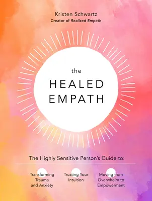 L'empathe guéri : Le guide de la personne hautement sensible pour transformer les traumatismes et l'anxiété, faire confiance à son intuition et passer d'une situation de surmenage à une situation de surmenage. - The Healed Empath: The Highly Sensitive Person's Guide to Transforming Trauma and Anxiety, Trusting Your Intuition, and Moving from Overw