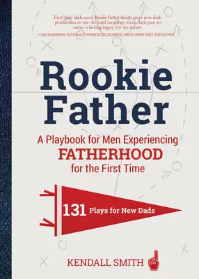 Père débutant : Un guide pour les hommes qui vivent leur paternité pour la première fois - Rookie Father: A Playbook for Men Experiencing Fatherhood for the First Time