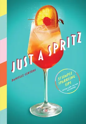 Just a Spritz : 57 boissons pétillantes simples avec peu ou pas d'alcool - Just a Spritz: 57 Simple Sparkling Sips with Low to No Alcohol