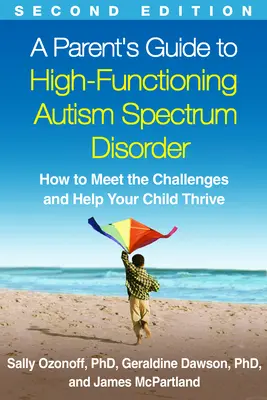 Guide des parents sur les troubles du spectre autistique de haut niveau, deuxième édition : Comment relever les défis et aider votre enfant à s'épanouir - A Parent's Guide to High-Functioning Autism Spectrum Disorder, Second Edition: How to Meet the Challenges and Help Your Child Thrive