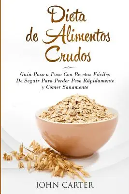 Dieta de Alimentos Crudos : Gua Paso a Paso Con Recetas Fciles De Seguir Para Perder Peso Rpidamente y Comer Sanamente (Raw Food Diet Spanish V) - Dieta de Alimentos Crudos: Gua Paso a Paso Con Recetas Fciles De Seguir Para Perder Peso Rpidamente y Comer Sanamente (Raw Food Diet Spanish V