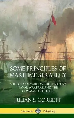 Quelques principes de stratégie maritime : Une théorie de la guerre en haute mer ; la guerre navale et le commandement des flottes (couverture rigide) - Some Principles of Maritime Strategy: A Theory of War on the High Seas; Naval Warfare and the Command of Fleets (Hardcover)
