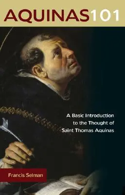 Aquinas 101 : Une introduction de base à la pensée de Saint Thomas d'Aquin - Aquinas 101: A Basic Introduction to the Thought of Saint Thomas Aquinas