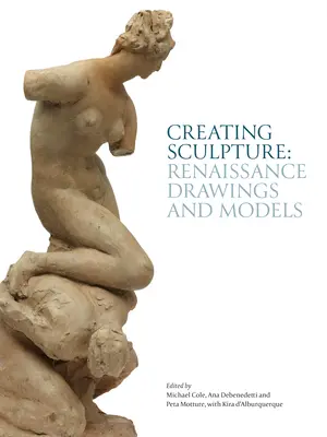 Créer une sculpture : Dessins et modèles de la Renaissance - Creating Sculpture: Renaissance Drawings and Models