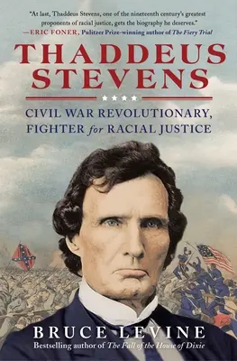 Thaddeus Stevens : Révolutionnaire de la guerre civile, combattant pour la justice raciale - Thaddeus Stevens: Civil War Revolutionary, Fighter for Racial Justice