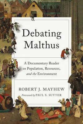 Débattre de Malthus : Un lecteur documentaire sur la population, les ressources et l'environnement - Debating Malthus: A Documentary Reader on Population, Resources, and the Environment