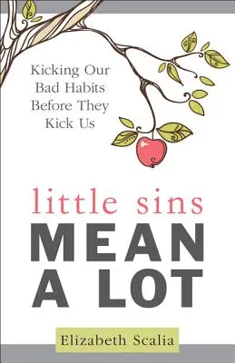 Little Sins Mean a Lot : Kicking Our Bad Habits Before They Kick Us - Little Sins Mean a Lot: Kicking Our Bads Habits Before They Kick Us