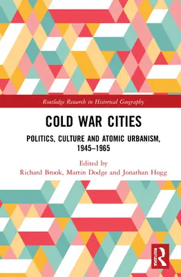 Les villes de la guerre froide : Politique, culture et urbanisme atomique, 1945-1965 - Cold War Cities: Politics, Culture and Atomic Urbanism, 1945-1965