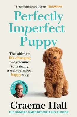 Perfectly Imperfect Puppy : Le programme ultime qui change la vie pour dresser un chien bien élevé et heureux - Perfectly Imperfect Puppy: The Ultimate Life-Changing Programme to Training a Well-Behaved, Happy Dog