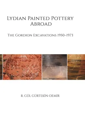 La poterie peinte lydienne à l'étranger : Les fouilles de Gordion 1950-1973 - Lydian Painted Pottery Abroad: The Gordion Excavations 1950-1973