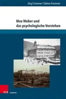 Max Weber Und Das Psychologische Verstehen : Werksgeschichtliche, Biographische Und Methodologische Perspektiven - Max Weber Und Das Psychologische Verstehen: Werksgeschichtliche, Biographische Und Methodologische Perspektiven