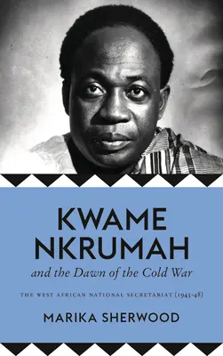 Kwame Nkrumah et l'aube de la guerre froide : le secrétariat national de l'Afrique de l'Ouest (1945-48) - The Kwame Nkrumah and the Dawn of the Cold War: The West African National Secretariat (1945-48)