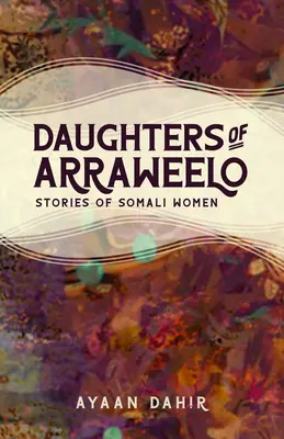 Les filles d'Arraweelo : Histoires de femmes somaliennes - Daughters of Arraweelo: Stories of Somali Women