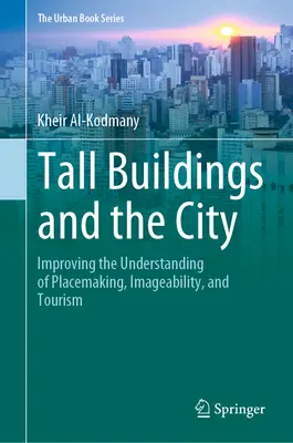 Les grands bâtiments et la ville : Améliorer la compréhension de l'aménagement du territoire, de l'image de marque et du tourisme - Tall Buildings and the City: Improving the Understanding of Placemaking, Imageability, and Tourism