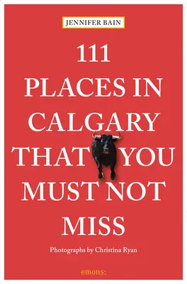 111 lieux à ne pas manquer à Calgary - 111 Places in Calgary That You Must Not Miss