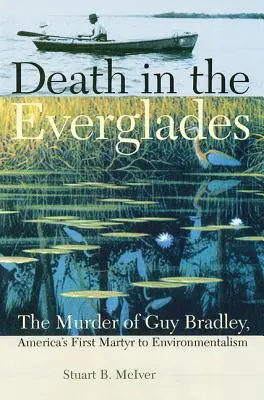 La mort dans les Everglades : L'assassinat de Guy Bradley, premier martyr américain de l'environnementalisme - Death in the Everglades: The Murder of Guy Bradley, America's First Martyr to Environmentalism