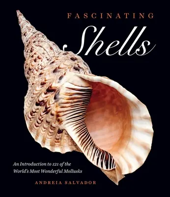Coquillages fascinants : Une introduction à 121 des plus merveilleux mollusques du monde - Fascinating Shells: An Introduction to 121 of the World's Most Wonderful Mollusks
