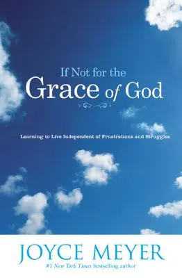 Si ce n'était la grâce de Dieu : Apprendre à vivre indépendamment des frustrations et des luttes - If Not for the Grace of God: Learning to Live Independent of Frustrations and Struggles