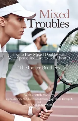 Mixed Troubles : Comment jouer en double mixte avec votre conjoint et vivre pour en parler - Mixed Troubles: How to Play Mixed Doubles with Your Spouse and Live to Tell About It