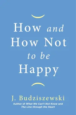 Comment être heureux et comment ne pas l'être - How and How Not to Be Happy