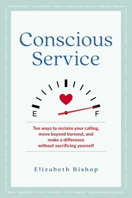 Service conscient : Dix façons de retrouver votre vocation, de dépasser l'épuisement professionnel et de faire la différence sans vous sacrifier - Conscious Service: Ten Ways to Reclaim Your Calling, Move Beyond Burnout, and Make a Difference Without Sacrificing Yourself