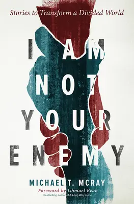 Je ne suis pas votre ennemi : histoires pour transformer un monde divisé - I Am Not Your Enemy: Stories to Transform a Divided World