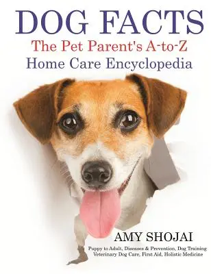 Les faits sur les chiens : L'encyclopédie des soins à domicile de A à Z pour les parents d'animaux de compagnie - Dog Facts: The Pet Parent's A-to-Z Home Care Encyclopedia