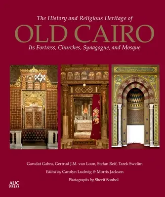 L'histoire et le patrimoine religieux du Vieux Caire : sa forteresse, ses églises, sa synagogue et sa mosquée - The History and Religious Heritage of Old Cairo: Its Fortress, Churches, Synagogue, and Mosque